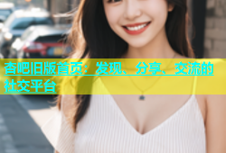 杏吧旧版首页：发现、分享、交流的社交平台