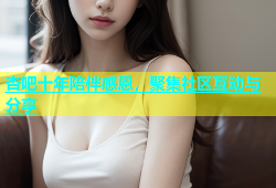 杏吧十年陪伴感恩，聚集社区互动与分享