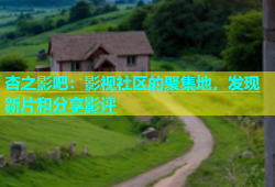 杏之影吧：影视社区的聚集地，发现新片和分享影评