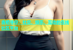 杏吧等你：社交、娱乐、互动的在线社区平台