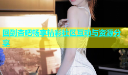 回到杏吧畅享精彩社区互动与资源分享
