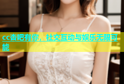 cc杏吧有你，社交互动与娱乐无限可能
