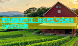 苹果版杏吧下载：社交互动与视频播放的终极体验