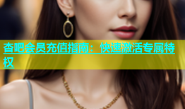 杏吧会员充值指南：快速激活专属特权
