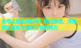 杏吧上面是真的吗？揭秘真相，体验社区互动与信息分享的魅力