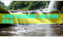 @杏吧 社区交流神器，轻松分享精彩生活