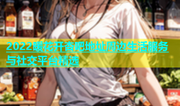 2022暖花开杏吧地址周边生活服务与社交平台精选