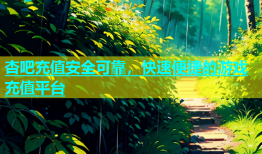 杏吧充值安全可靠，快速便捷的游戏充值平台