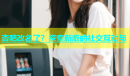 杏吧改名了？探索新版的社交互动与
