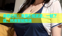 杏吧论坛：海量影视资源，一键下载，精准智能推送