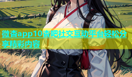 微杏app10杏吧社交互动平台轻松分享精彩内容