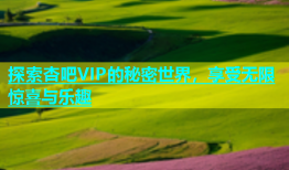 探索杏吧VIP的秘密世界，享受无限惊喜与乐趣
