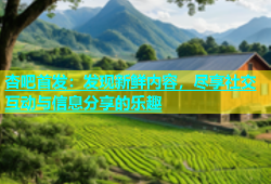 杏吧首发：发现新鲜内容，尽享社交互动与信息分享的乐趣