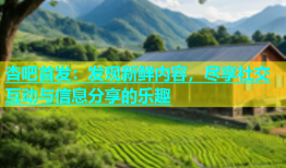 杏吧首发：发现新鲜内容，尽享社交互动与信息分享的乐趣