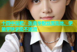 十四中贴吧：张杏华粉丝聚集地，学弟学妹求助不迷路