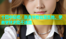 十四中贴吧：张杏华粉丝聚集地，学弟学妹求助不迷路