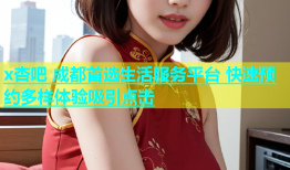 x杏吧 成都首选生活服务平台 快速预约多样体验吸引点击