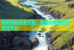 杏吧充值安全可靠，快速便捷的在线支付平台