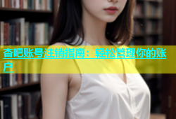 杏吧账号注销指南：轻松管理你的账户