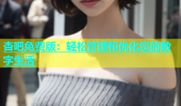杏吧免费版：轻松管理和优化您的数字生活
