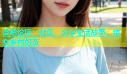 杏吧论坛：社区，分享生活故事，结交乡村好友
