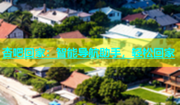 杏吧回家：智能导航助手，轻松回家