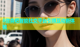 8微杏吧智能社交平台引领互动新体验