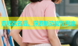 杏吧改名后，探索新功能与用途