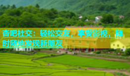 杏吧社交：轻松交友，享受影视，随时随地发现新朋友