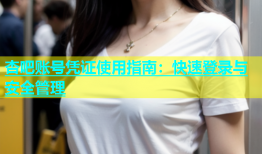 杏吧账号凭证使用指南：快速登录与安全管理