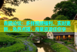 杏吧论坛：多样视频福利，实时更新，免费点播，海量资源任你享