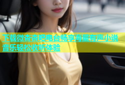 下载微杏杏吧电台畅享海量有声小说音乐轻松收听体验