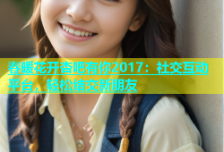 春暖花开杏吧有你2017：社交互动平台，轻松结交新朋友
