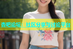 杏吧论坛：社区分享与讨论平台