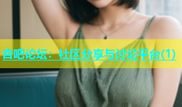 杏吧论坛：社区分享与讨论平台(1)