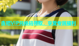 杏吧VIP兑换码领取，享受专属福利