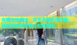 杏吧在线播放：尽享无限影视乐趣，随时随地畅看电影和电视剧