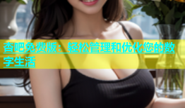 杏吧免费版：轻松管理和优化您的数字生活