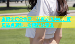 杏吧论坛公告区：分享交流中心，聚集热点话题，发现新鲜资讯
