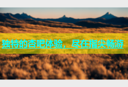 独特的杏吧体验，尽在指尖畅游