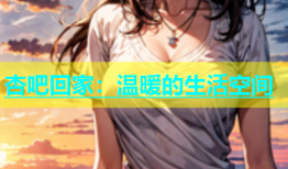 杏吧回家：温暖的生活空间
