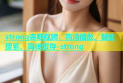 strong杏吧视频：高清播放、智能搜索、离线缓存-strong