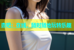 杏吧：在线，随时随地玩转乐趣