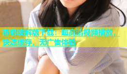 杏吧破解版下载：超高清视频播放，快速缓存，无广告体验