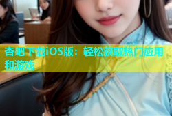 杏吧下载iOS版：轻松获取热门应用和游戏