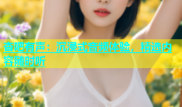 杏吧有声：沉浸式音频体验，精选内容随时听