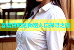 春暖杏吧的秘密入口探寻之旅