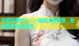 杏吧应用中心：一站式注册账号，发现更多精彩应用