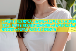 se8杏吧影视区高清大片免费看se8杏吧影视区极速播放体验se8杏吧影视区海量资源任你选se8杏吧影视区私人定制观影se8杏吧影视区最新影视抢先看