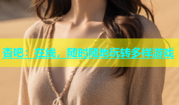 杏吧：在线，随时随地玩转多样游戏